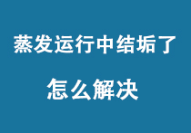 蒸發運行中結垢了怎么解決